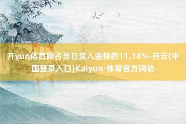 开yun体育网占当日买入金额的11.14%-开云(中国登录入口)Kaiyun·体育官方网站