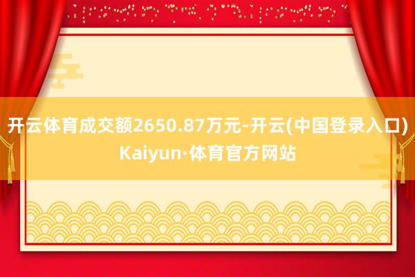 开云体育成交额2650.87万元-开云(中国登录入口)Kaiyun·体育官方网站